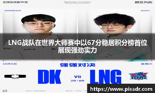 LNG战队在世界大师赛中以67分稳居积分榜首位展现强劲实力