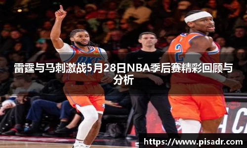 雷霆与马刺激战5月28日NBA季后赛精彩回顾与分析